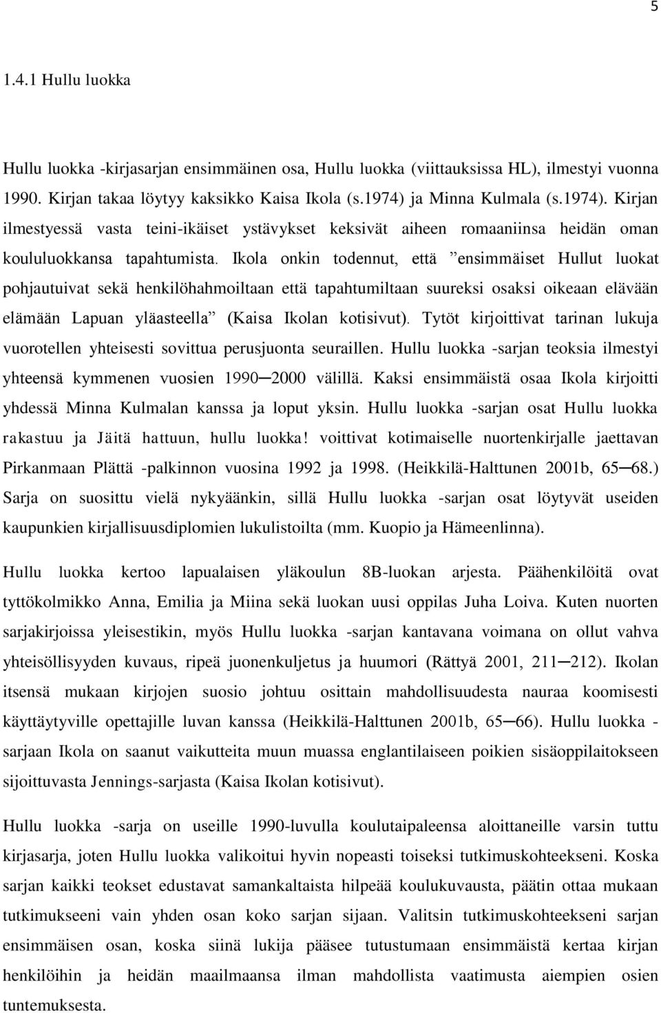 Ikola onkin todennut, että ensimmäiset Hullut luokat pohjautuivat sekä henkilöhahmoiltaan että tapahtumiltaan suureksi osaksi oikeaan elävään elämään Lapuan yläasteella (Kaisa Ikolan kotisivut).