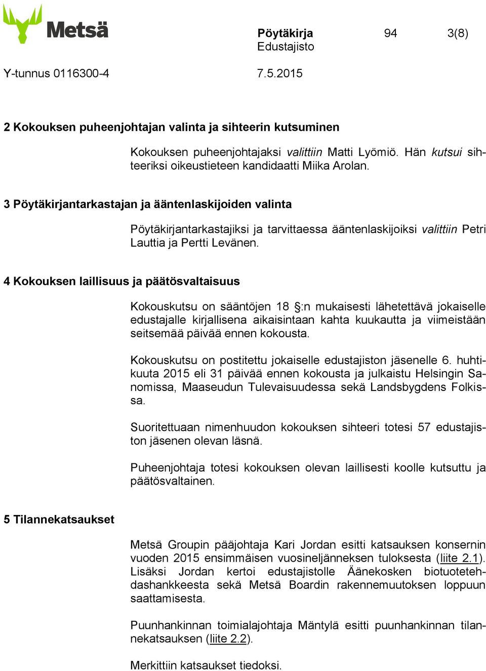 4 Kokouksen laillisuus ja päätösvaltaisuus Kokouskutsu on sääntöjen 18 :n mukaisesti lähetettävä jokaiselle edustajalle kirjallisena aikaisintaan kahta kuukautta ja viimeistään seitsemää päivää ennen