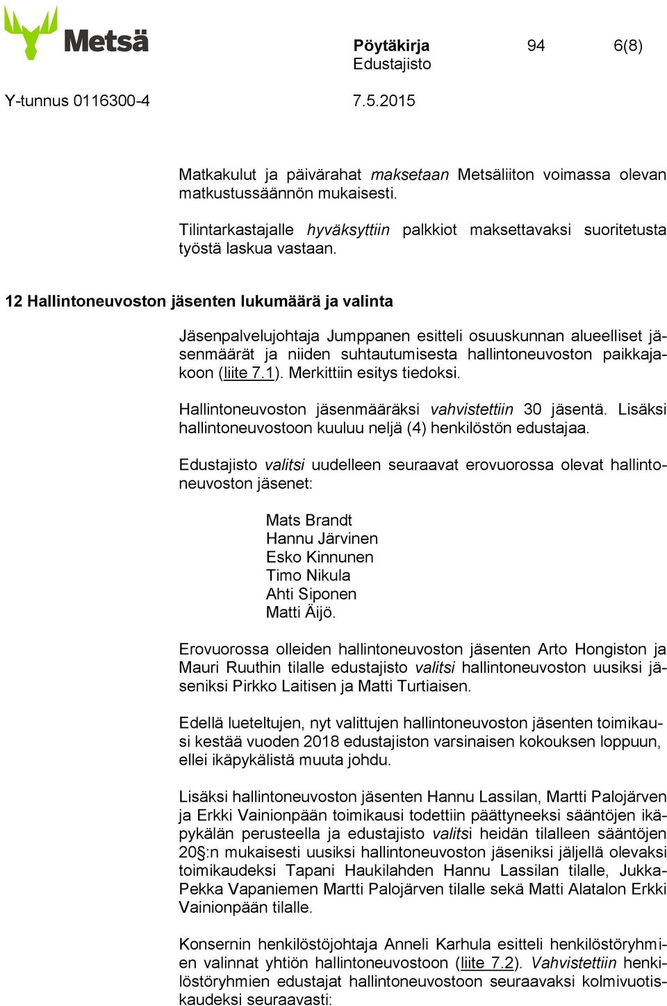 12 Hallintoneuvoston jäsenten lukumäärä ja valinta Jäsenpalvelujohtaja Jumppanen esitteli osuuskunnan alueelliset jäsenmäärät ja niiden suhtautumisesta hallintoneuvoston paikkajakoon (liite 7.1).