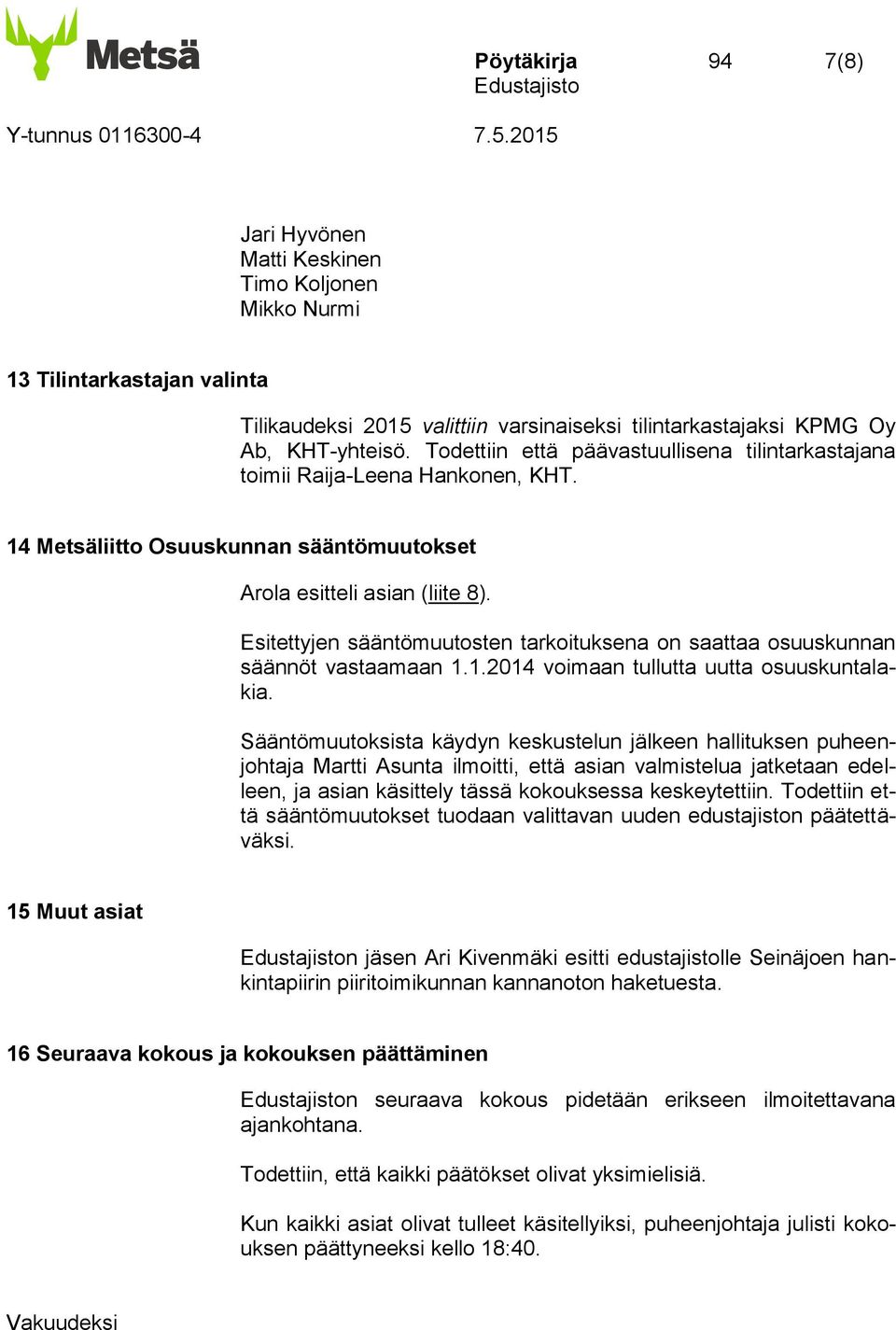 Esitettyjen sääntömuutosten tarkoituksena on saattaa osuuskunnan säännöt vastaamaan 1.1.2014 voimaan tullutta uutta osuuskuntalakia.