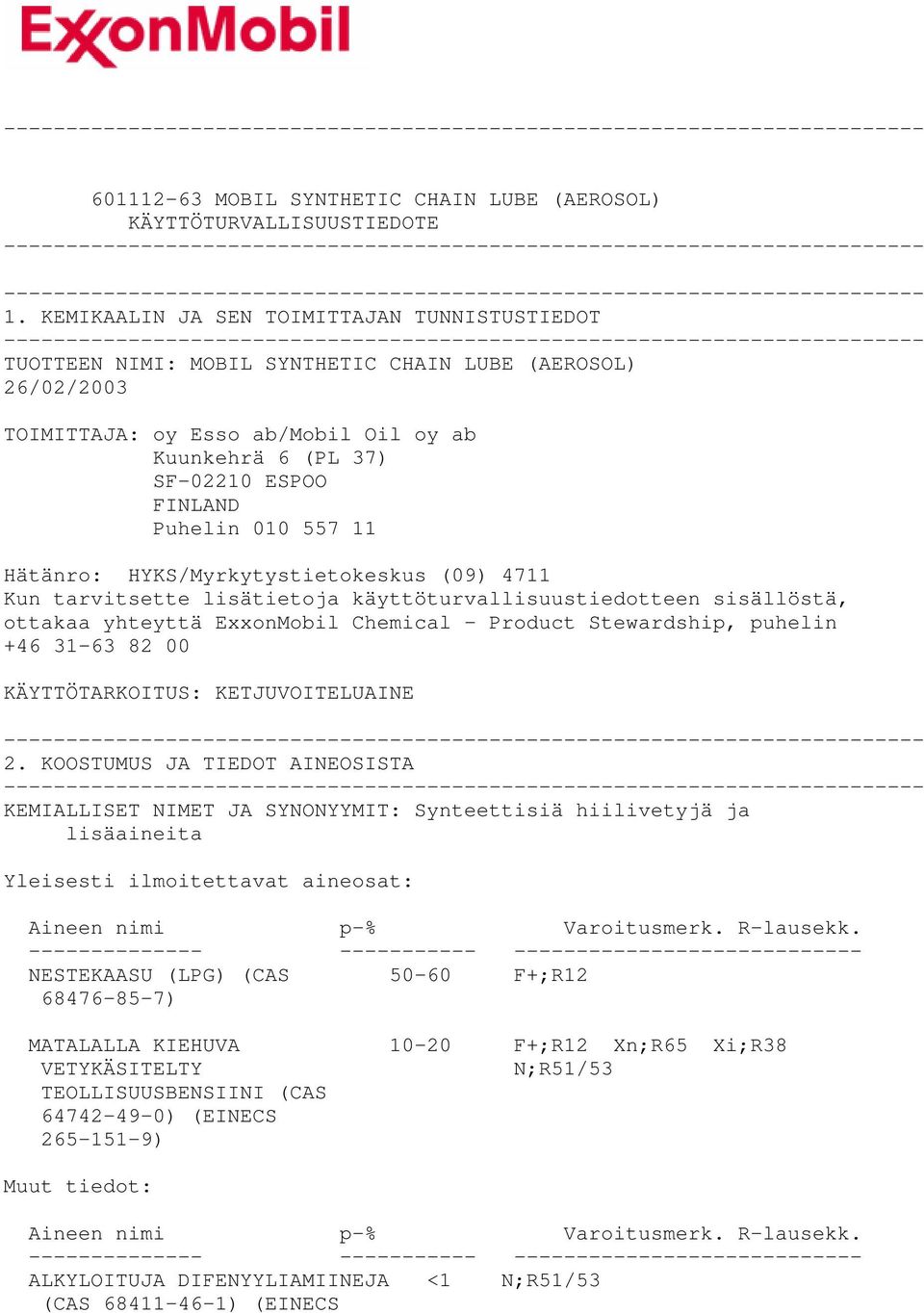 010 557 11 Hätänro: HYKS/Myrkytystietokeskus (09) 4711 Kun tarvitsette lisätietoja käyttöturvallisuustiedotteen sisällöstä, ottakaa yhteyttä ExxonMobil Chemical - Product Stewardship, puhelin +46