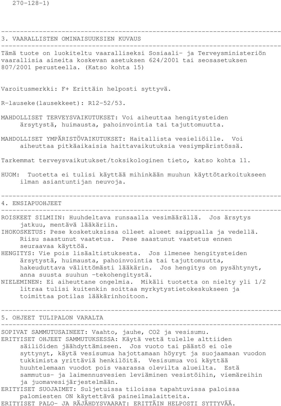 (Katso kohta 15) Varoitusmerkki: F+ Erittäin helposti syttyvä. R-lauseke(lausekkeet): R12-52/53.