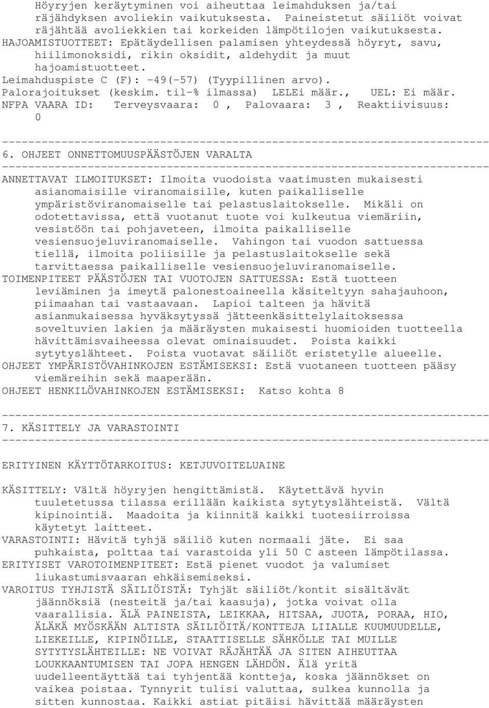 Palorajoitukset (keskim. til-% ilmassa) LELEi määr., UEL: Ei määr. NFPA VAARA ID: Terveysvaara: 0, Palovaara: 3, Reaktiivisuus: 0 6.