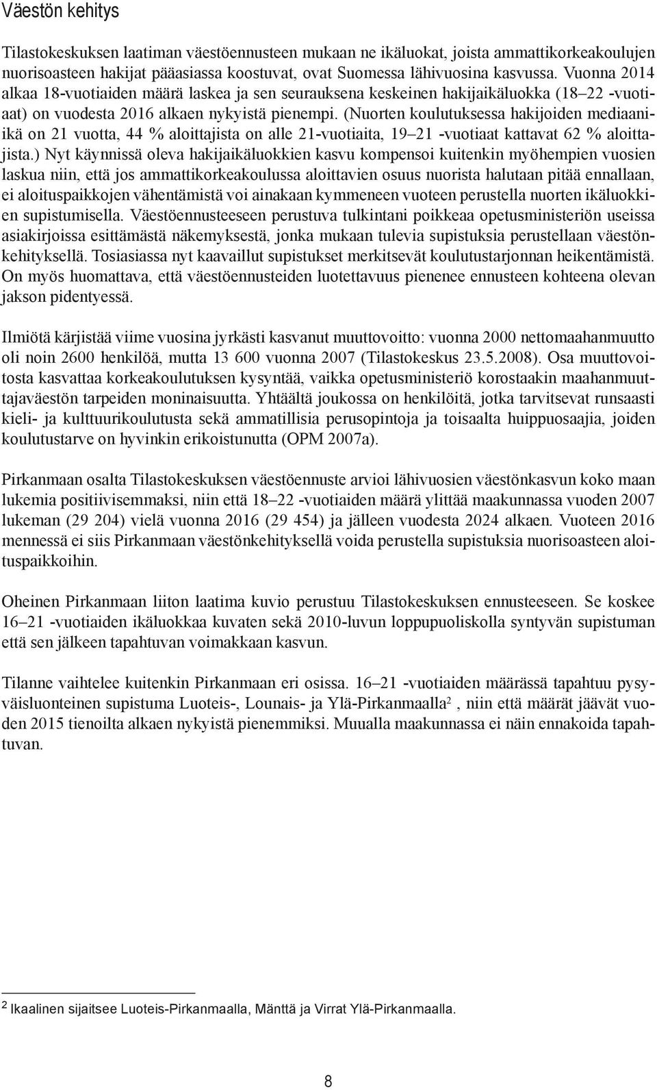 (Nuorten koulutuksessa hakijoiden mediaaniikä on 21 vuotta, 44 % aloittajista on alle 21-vuotiaita, 19 21 -vuotiaat kattavat 62 % aloittajista.