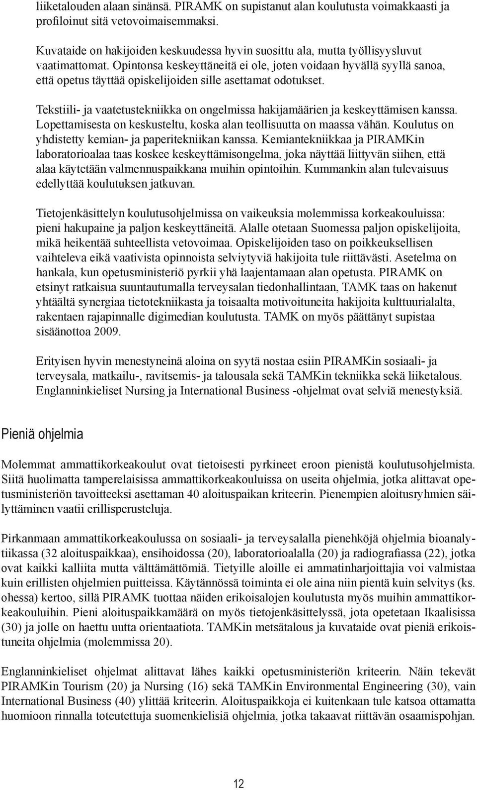 Opintonsa keskeyttäneitä ei ole, joten voidaan hyvällä syyllä sanoa, että opetus täyttää opiskelijoiden sille asettamat odotukset.