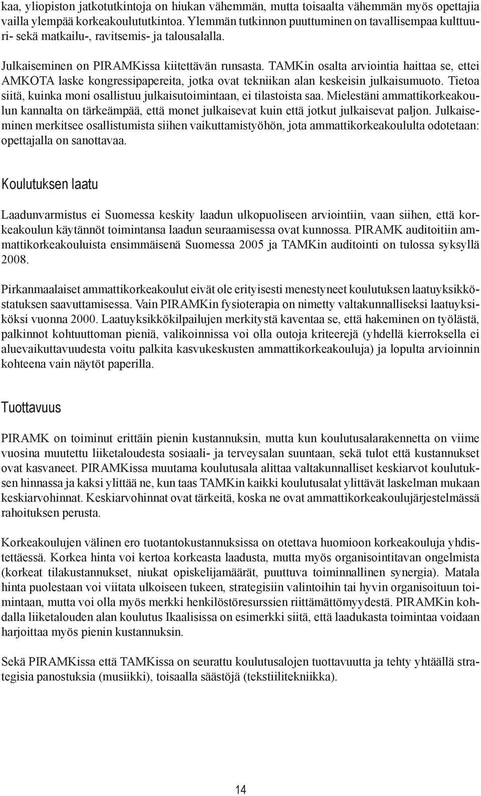 TAMKin osalta arviointia haittaa se, ettei AMKOTA laske kongressipapereita, jotka ovat tekniikan alan keskeisin julkaisumuoto.