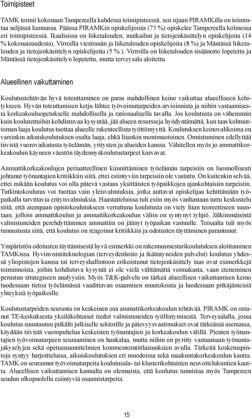 Ikaalisissa on liiketalouden, matkailun ja tietojenkäsittelyn opiskelijoita (14 % kokonaisuudesta), Virroilla viestinnän ja liiketalouden opiskelijoita (8 %) ja Mäntässä liiketalouden ja