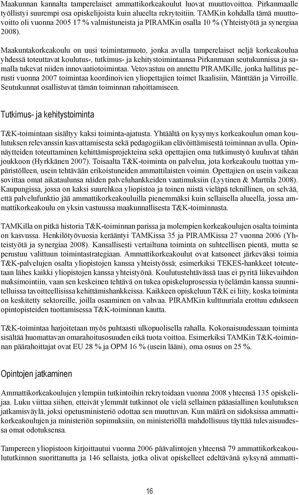 Maakuntakorkeakoulu on uusi toimintamuoto, jonka avulla tamperelaiset neljä korkeakoulua yhdessä toteuttavat koulutus-, tutkimus- ja kehitystoimintaansa Pirkanmaan seutukunnissa ja samalla tukevat