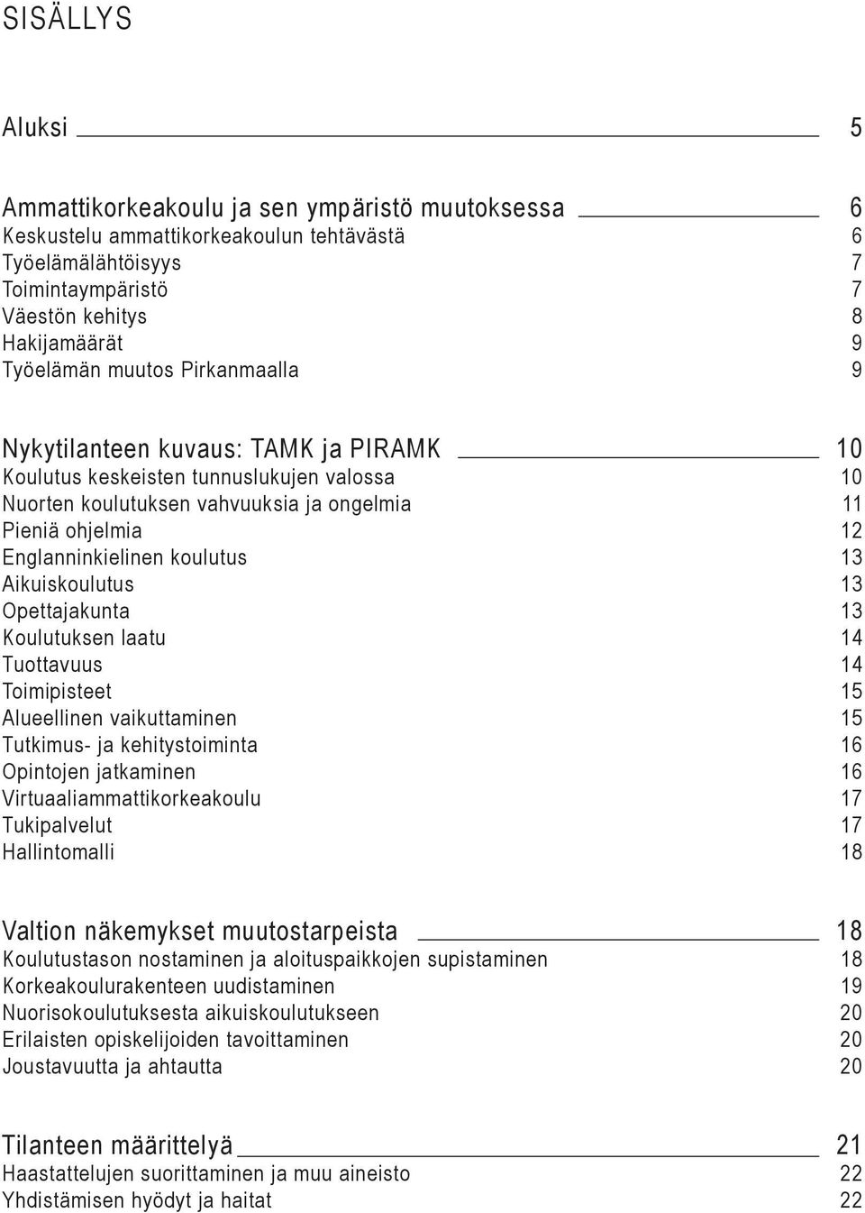 13 Aikuiskoulutus 13 Opettajakunta 13 Koulutuksen laatu 14 Tuottavuus 14 Toimipisteet 15 Alueellinen vaikuttaminen 15 Tutkimus- ja kehitystoiminta 16 Opintojen jatkaminen 16