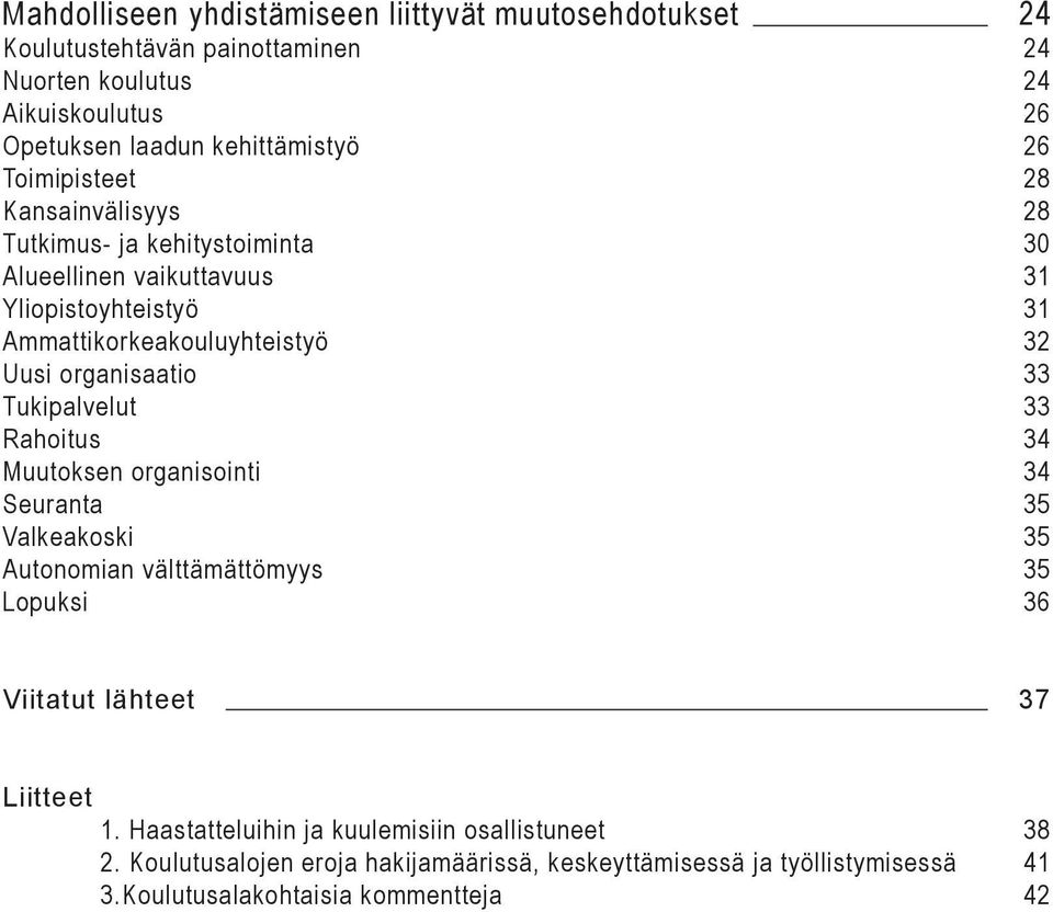 organisaatio 33 Tukipalvelut 33 Rahoitus 34 Muutoksen organisointi 34 Seuranta 35 Valkeakoski 35 Autonomian välttämättömyys 35 Lopuksi 36 Viitatut lähteet 37