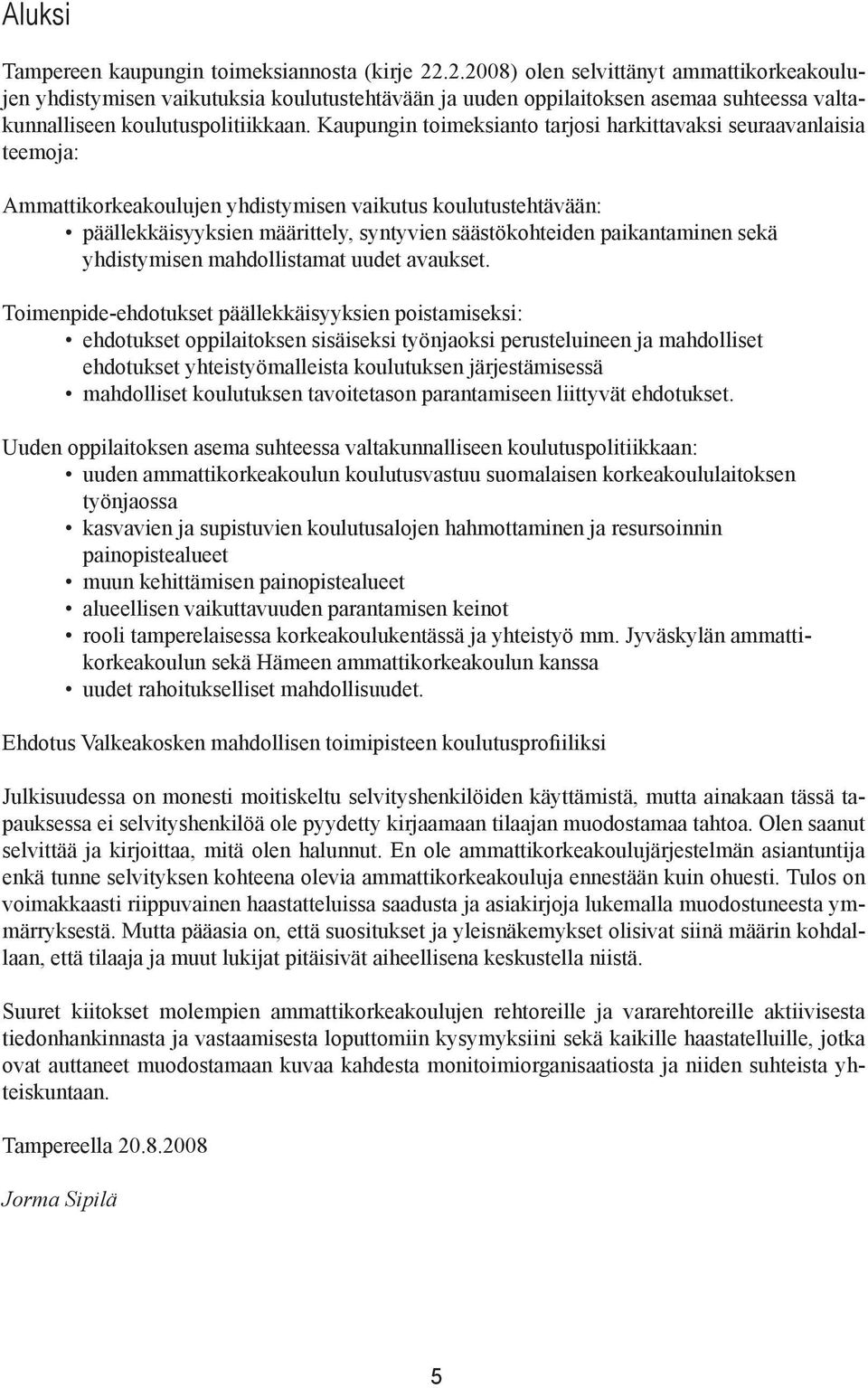 Kaupungin toimeksianto tarjosi harkittavaksi seuraavanlaisia teemoja: Ammattikorkeakoulujen yhdistymisen vaikutus koulutustehtävään: päällekkäisyyksien määrittely, syntyvien säästökohteiden