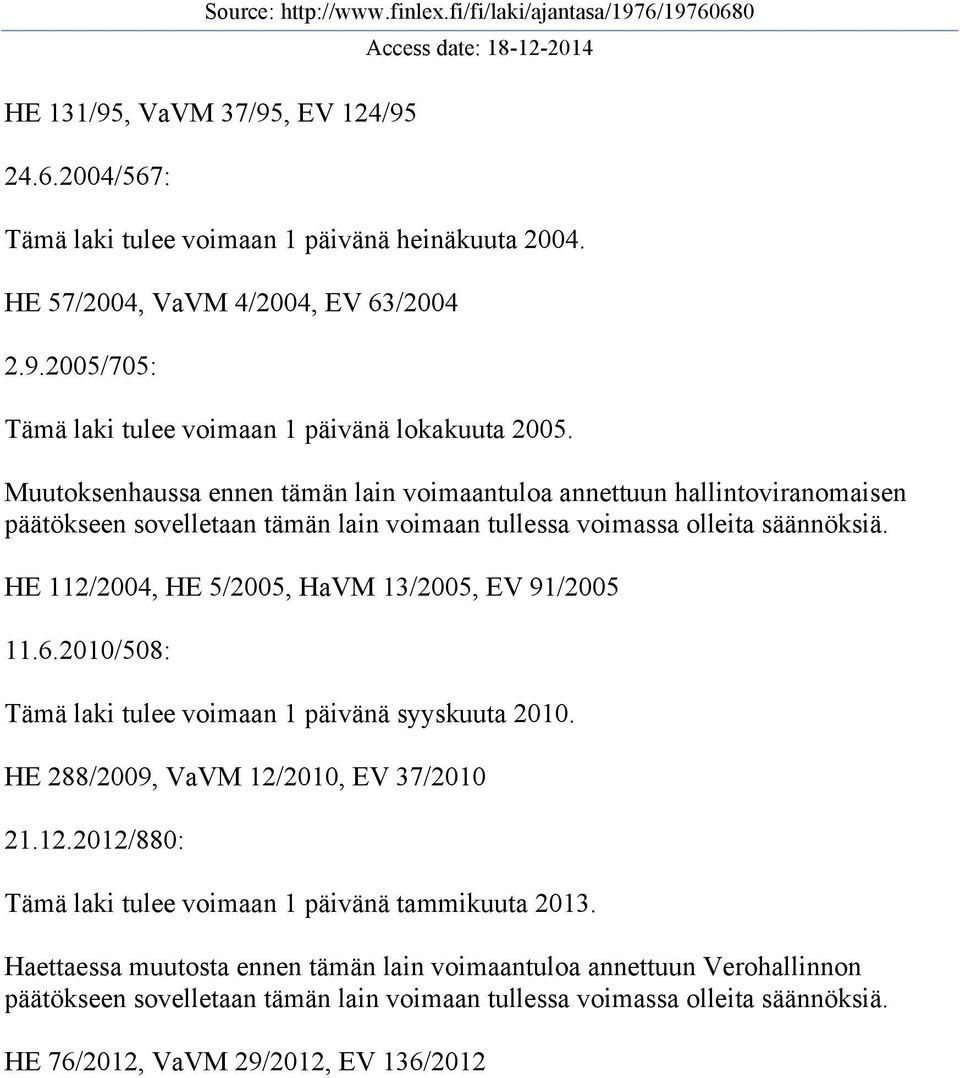 HE 112/2004, HE 5/2005, HaVM 13/2005, EV 91/2005 11.6.2010/508: Tämä laki tulee voimaan 1 päivänä syyskuuta 2010. HE 288/2009, VaVM 12/2010, EV 37/2010 21.12.2012/880: Tämä laki tulee voimaan 1 päivänä tammikuuta 2013.