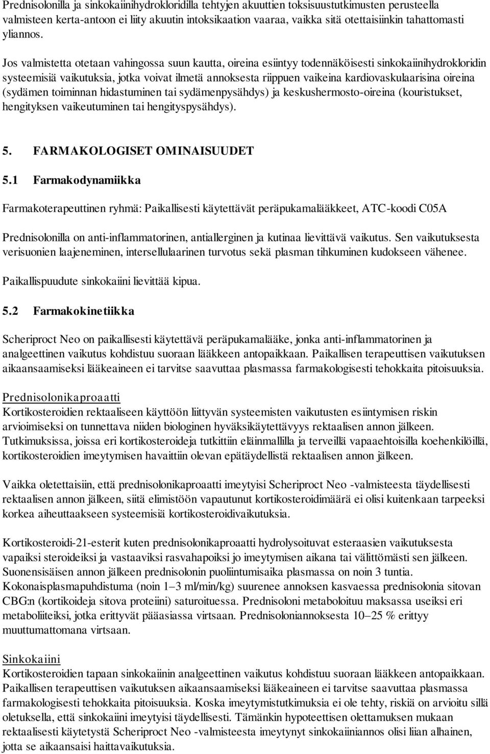 Jos valmistetta otetaan vahingossa suun kautta, oireina esiintyy todennäköisesti sinkokaiinihydrokloridin systeemisiä vaikutuksia, jotka voivat ilmetä annoksesta riippuen vaikeina
