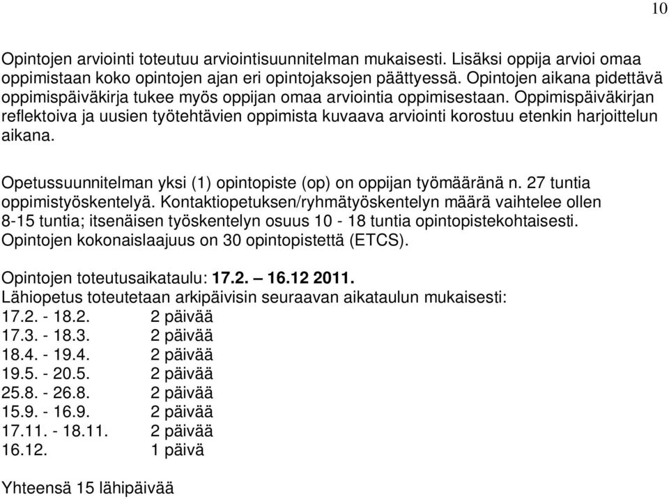 Oppimispäiväkirjan reflektoiva ja uusien työtehtävien oppimista kuvaava arviointi korostuu etenkin harjoittelun aikana. Opetussuunnitelman yksi (1) opintopiste (op) on oppijan työmääränä n.