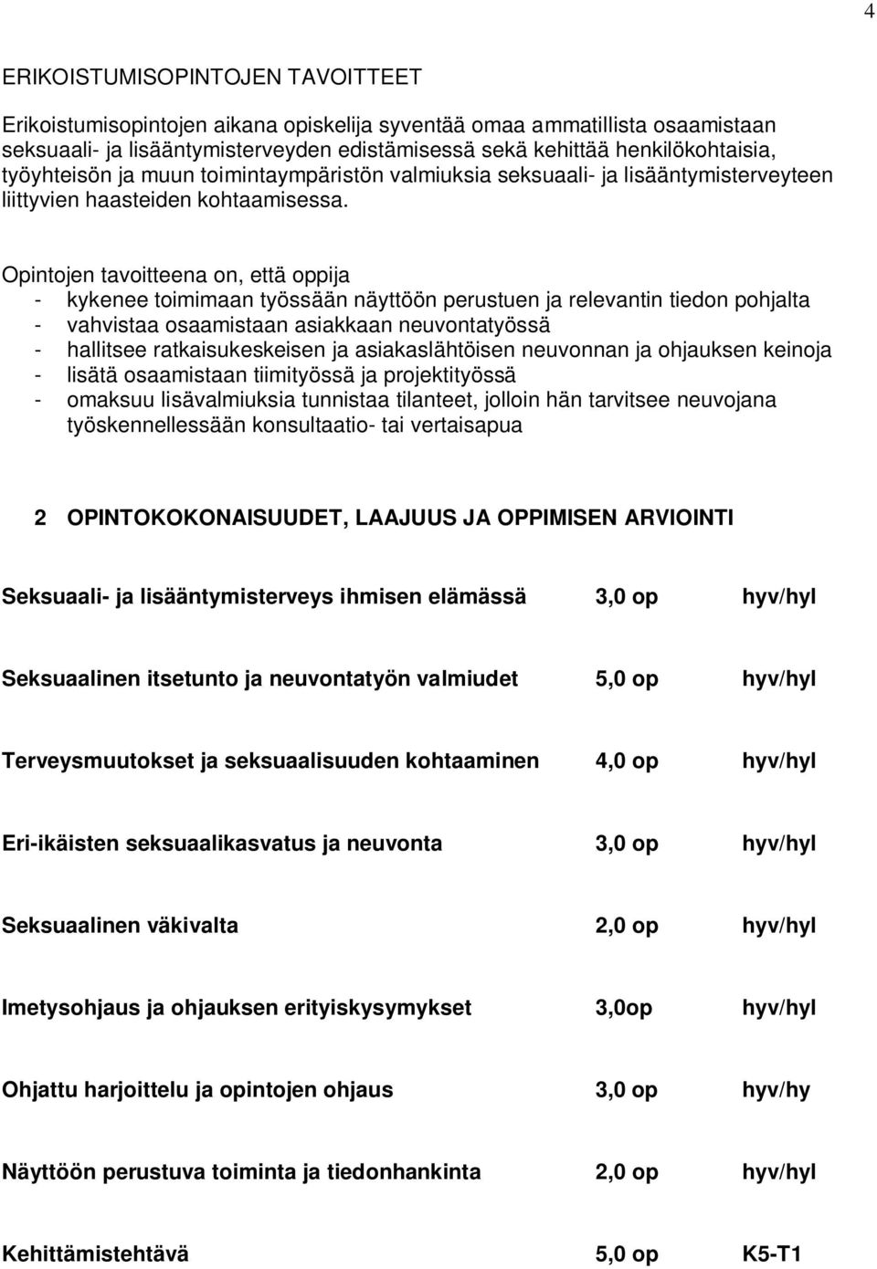 Opintojen tavoitteena on, että oppija - kykenee toimimaan työssään näyttöön perustuen ja relevantin tiedon pohjalta - vahvistaa osaamistaan asiakkaan neuvontatyössä - hallitsee ratkaisukeskeisen ja