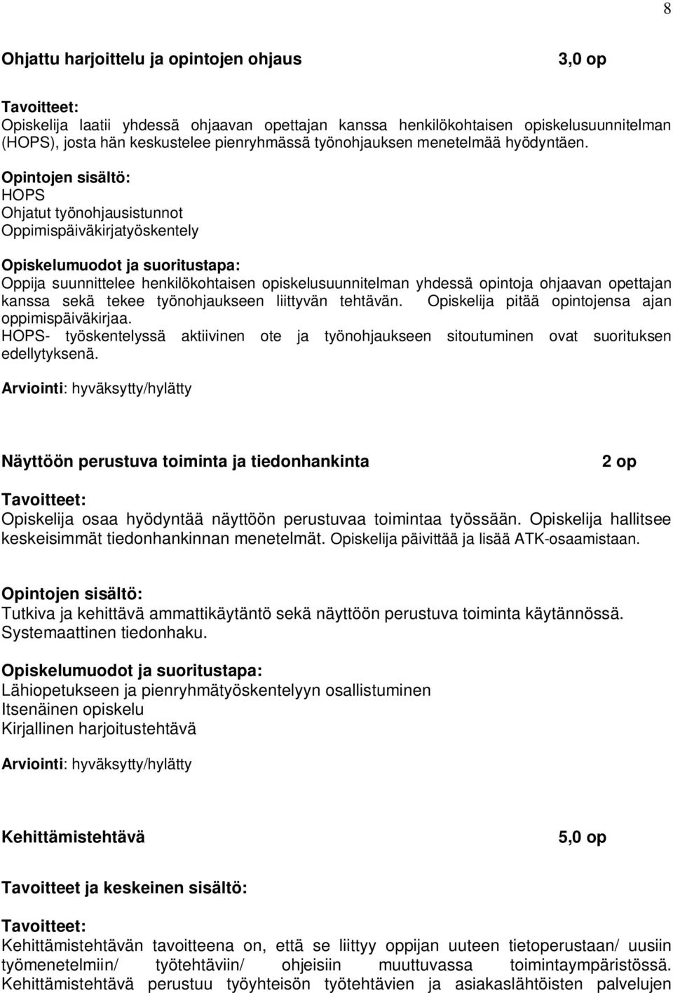 Opintojen sisältö: HOPS Ohjatut työnohjausistunnot Oppimispäiväkirjatyöskentely Opiskelumuodot ja suoritustapa: Oppija suunnittelee henkilökohtaisen opiskelusuunnitelman yhdessä opintoja ohjaavan