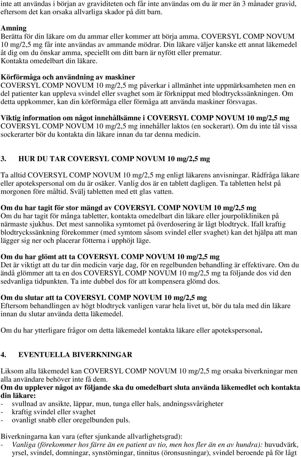 Din läkare väljer kanske ett annat läkemedel åt dig om du önskar amma, speciellt om ditt barn är nyfött eller prematur. Kontakta omedelbart din läkare.