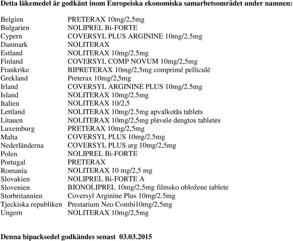 5mg Finland COVERSYL COMP NOVUM 10mg/2,5mg Frankrike BIPRETERAX 10mg/2,5mg comprimé pelliculé Grekland Preterax 10mg/2,5mg Irland COVERSYL ARGININE PLUS 10mg/2.5mg Island NOLITERAX 10mg/2.