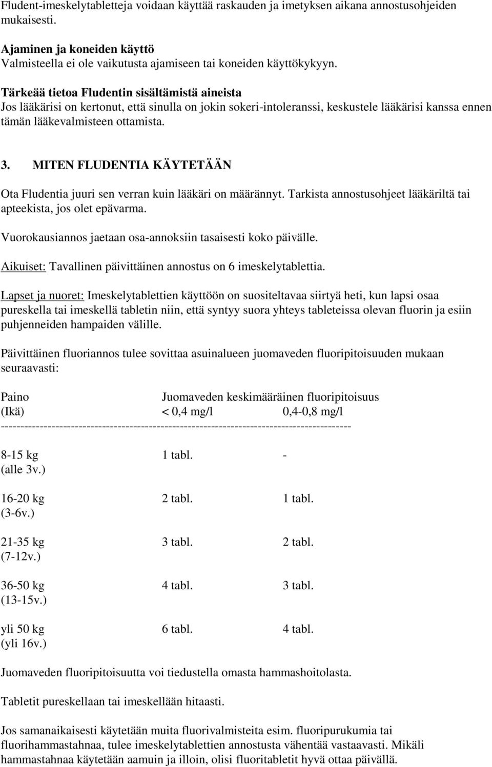 MITEN FLUDENTIA KÄYTETÄÄN Ota Fludentia juuri sen verran kuin lääkäri on määrännyt. Tarkista annostusohjeet lääkäriltä tai apteekista, jos olet epävarma.