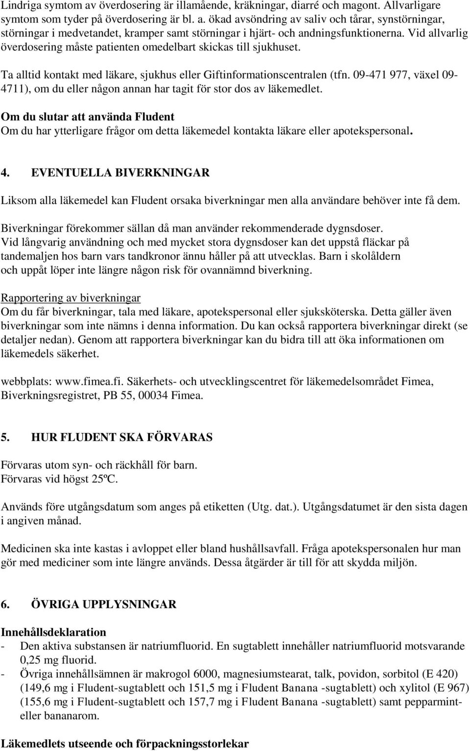 09-471 977, växel 09-4711), om du eller någon annan har tagit för stor dos av läkemedlet.