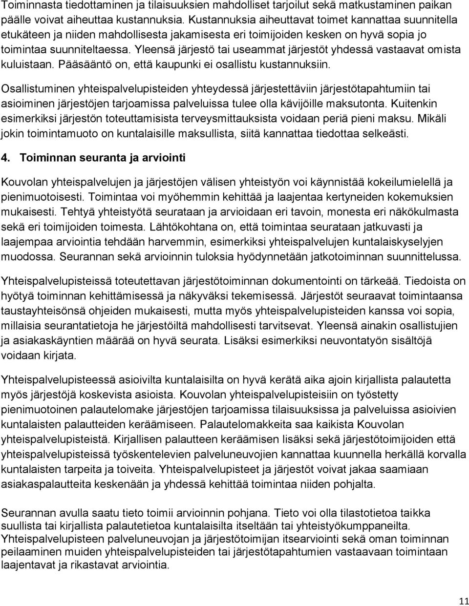 Yleensä järjestö tai useammat järjestöt yhdessä vastaavat omista kuluistaan. Pääsääntö on, että kaupunki ei osallistu kustannuksiin.