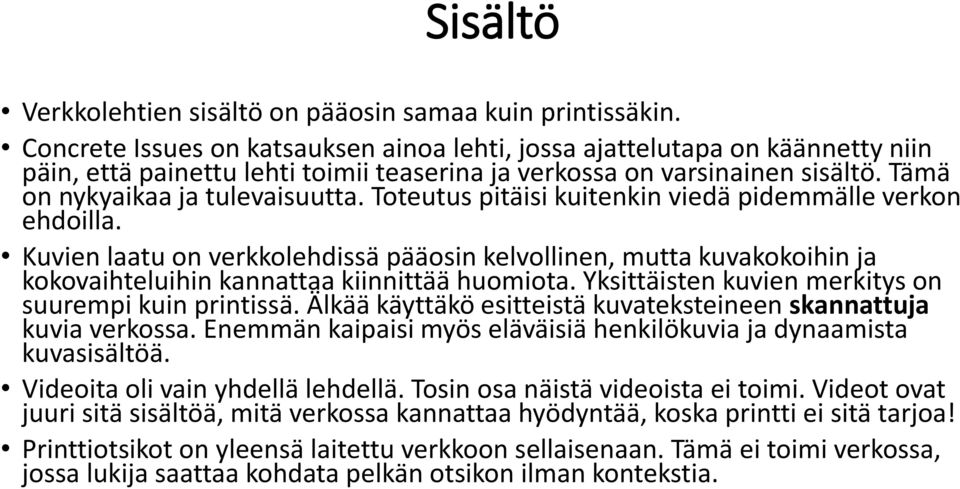 Toteutus pitäisi kuitenkin viedä pidemmälle verkon ehdoilla. Kuvien laatu on verkkolehdissä pääosin kelvollinen, mutta kuvakokoihin ja kokovaihteluihin kannattaa kiinnittää huomiota.