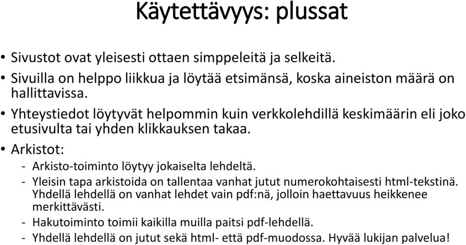 Yhteystiedot löytyvät helpommin kuin verkkolehdillä keskimäärin eli joko etusivulta tai yhden klikkauksen takaa.