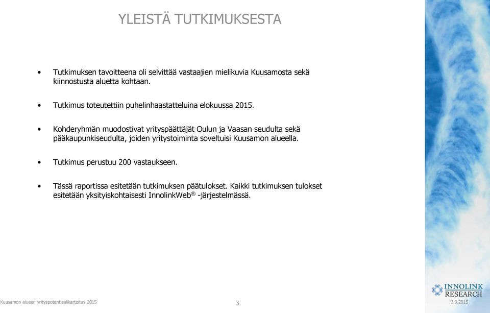 Kohderyhmän muodostivat yrityspäättäjät Oulun ja Vaasan seudulta sekä pääkaupunkiseudulta, joiden yritystoiminta soveltuisi