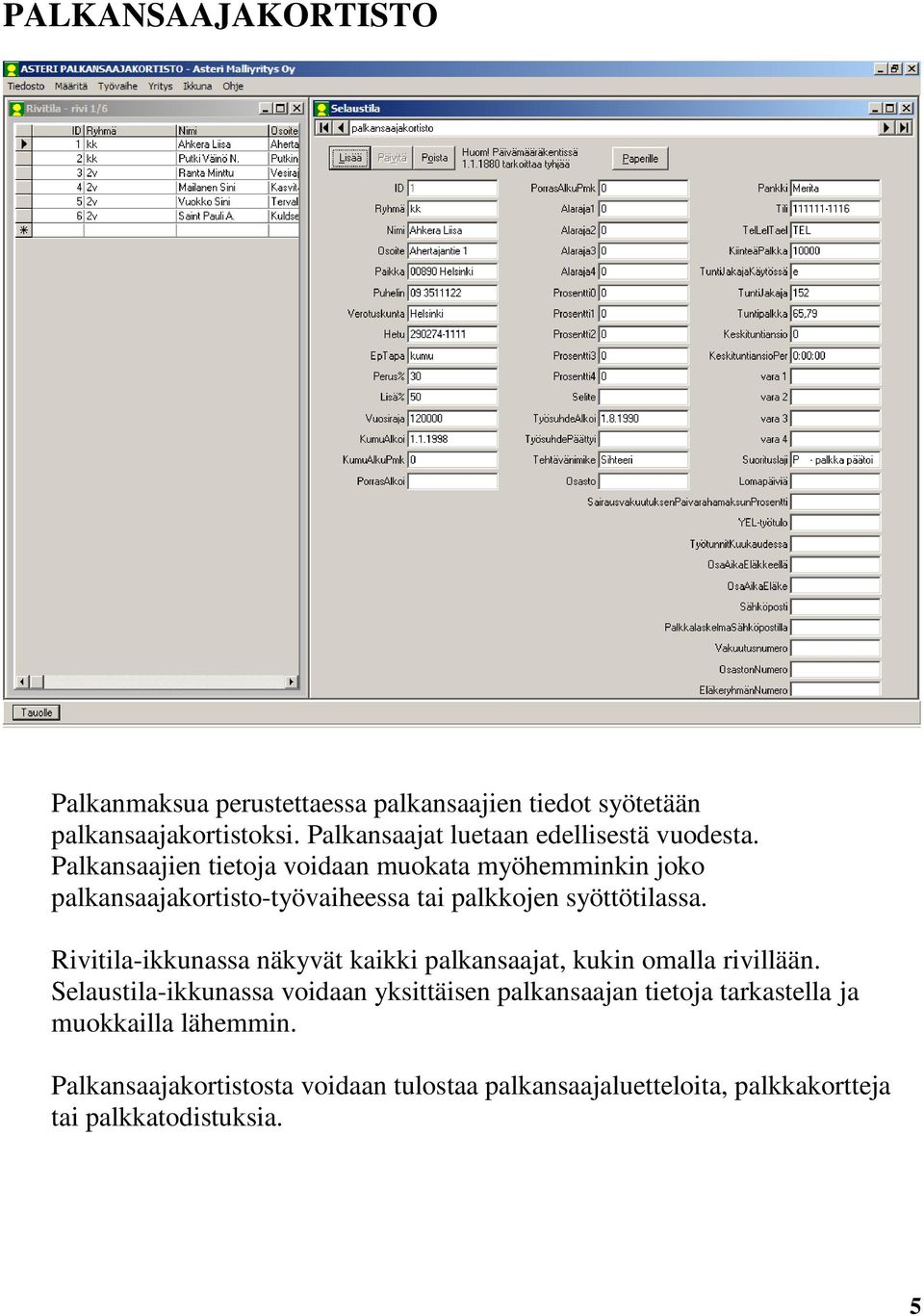 Palkansaajien tietoja voidaan muokata myöhemminkin joko palkansaajakortisto-työvaiheessa tai palkkojen syöttötilassa.