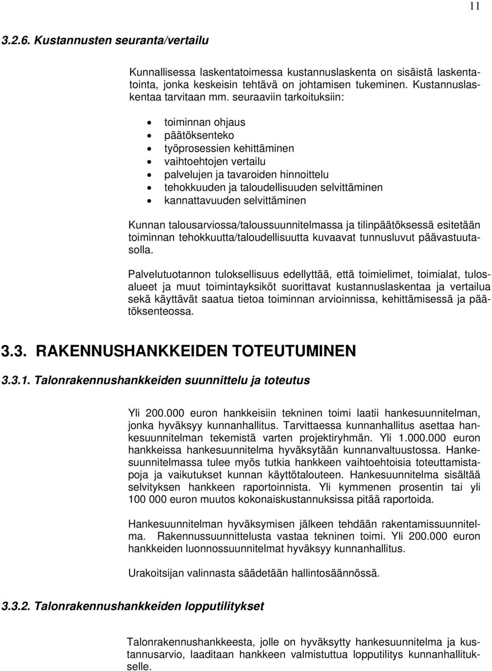 kannattavuuden selvittäminen Kunnan talousarviossa/taloussuunnitelmassa ja tilinpäätöksessä esitetään toiminnan tehokkuutta/taloudellisuutta kuvaavat tunnusluvut päävastuutasolla.