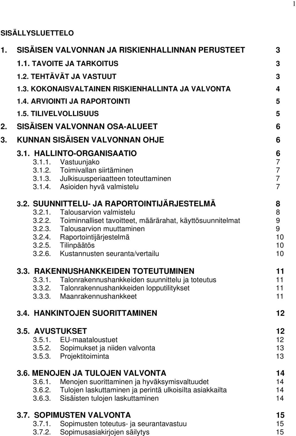 1.3. Julkisuusperiaatteen toteuttaminen 7 3.1.4. Asioiden hyvä valmistelu 7 3.2. SUUNNITTELU- JA RAPORTOINTIJÄRJESTELMÄ 8 3.2.1. Talousarvion valmistelu 8 3.2.2. Toiminnalliset tavoitteet, määrärahat, käyttösuunnitelmat 9 3.