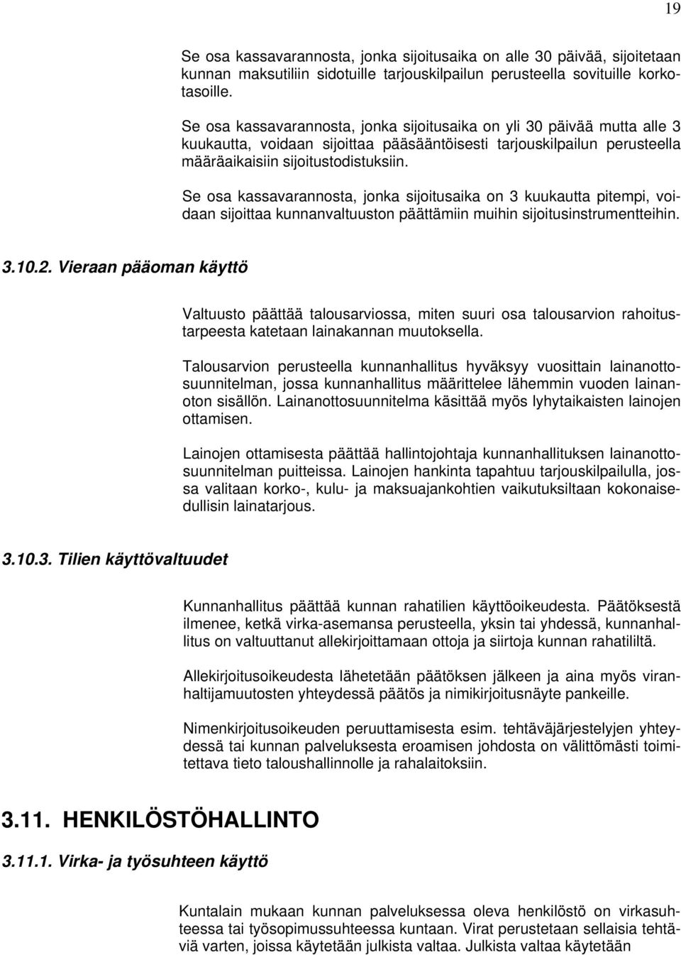 Se osa kassavarannosta, jonka sijoitusaika on 3 kuukautta pitempi, voidaan sijoittaa kunnanvaltuuston päättämiin muihin sijoitusinstrumentteihin. 3.10.2.