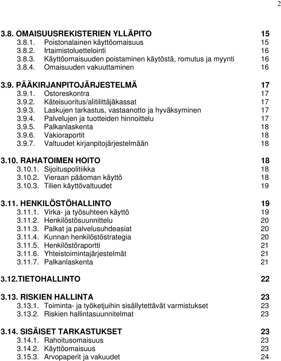 Palvelujen ja tuotteiden hinnoittelu 17 3.9.5. Palkanlaskenta 18 3.9.6. Vakioraportit 18 3.9.7. Valtuudet kirjanpitojärjestelmään 18 3.10. RAHATOIMEN HOITO 18 3.10.1. Sijoituspolitiikka 18 3.10.2.