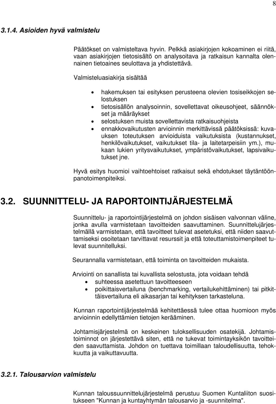 Valmisteluasiakirja sisältää hakemuksen tai esityksen perusteena olevien tosiseikkojen selostuksen tietosisällön analysoinnin, sovellettavat oikeusohjeet, säännökset ja määräykset selostuksen muista