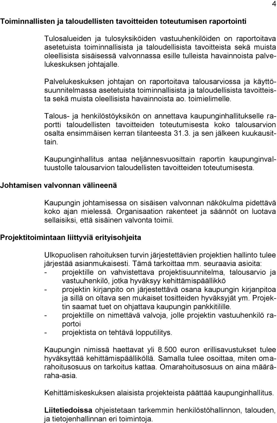 Palvelukeskuksen johtajan on raportoitava talousarviossa ja käyttösuunnitelmassa asetetuista toiminnallisista ja taloudellisista tavoitteista sekä muista oleellisista havainnoista ao. toimielimelle.