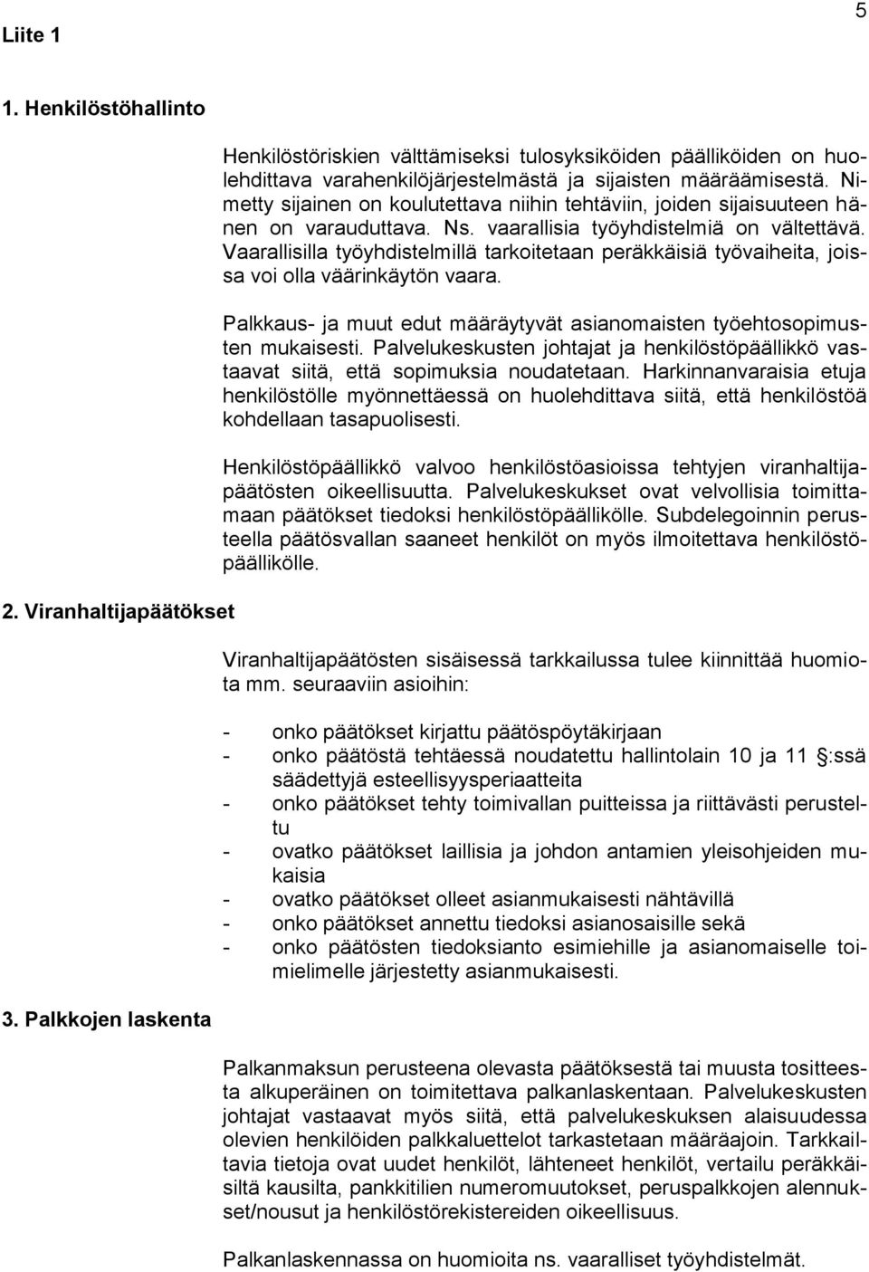 Nimetty sijainen on koulutettava niihin tehtäviin, joiden sijaisuuteen hänen on varauduttava. Ns. vaarallisia työyhdistelmiä on vältettävä.