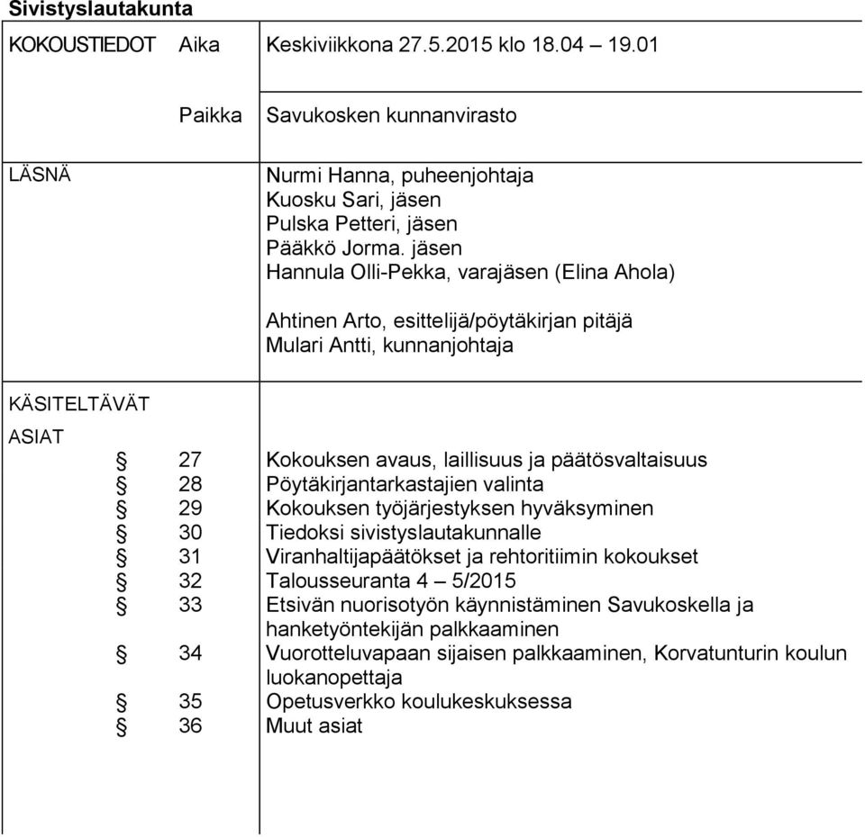 Pöytäkirjantarkastajien valinta 29 Kokouksen työjärjestyksen hyväksyminen 30 Tiedoksi sivistyslautakunnalle 31 Viranhaltijapäätökset ja rehtoritiimin kokoukset 32 Talousseuranta 4 5/2015 33