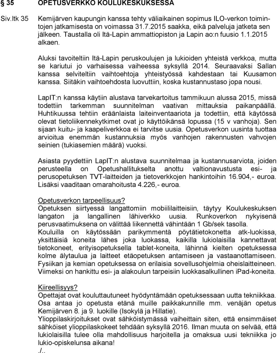 Aluksi tavoiteltiin Itä-Lapin peruskoulujen ja lukioiden yhteistä verkkoa, mutta se kariutui jo varhaisessa vaiheessa syksyllä 2014.