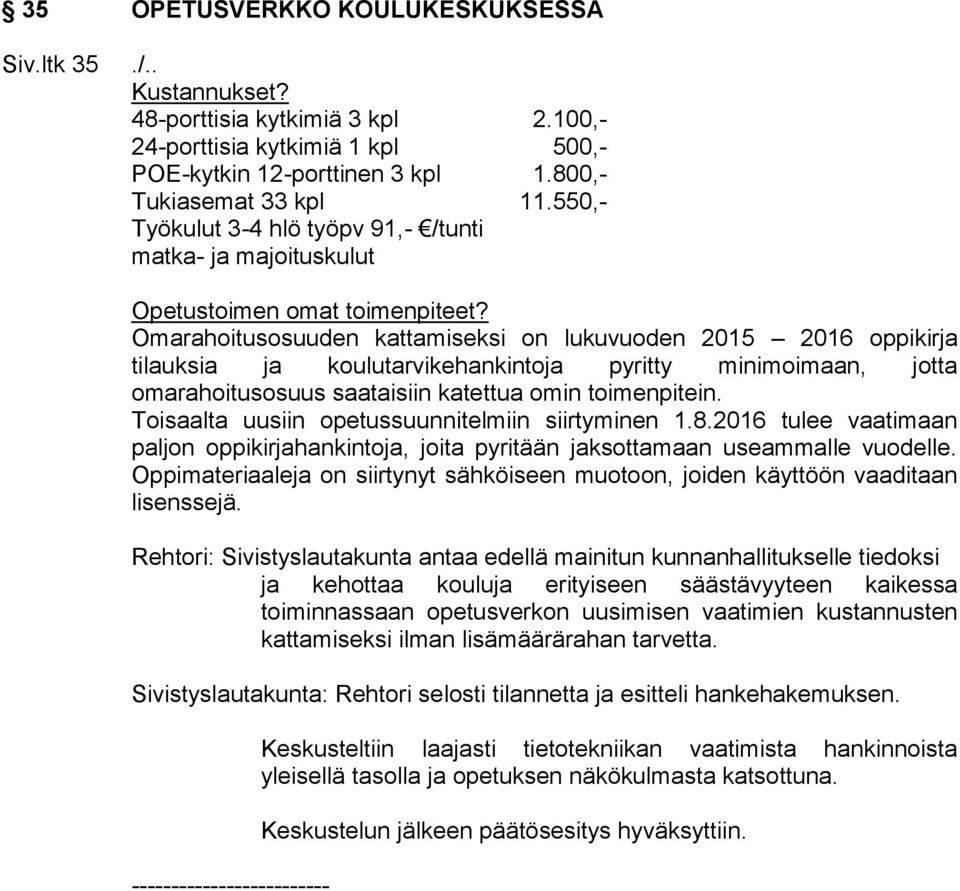 Omarahoitusosuuden kattamiseksi on lukuvuoden 2015 2016 oppikirja tilauksia ja koulutarvikehankintoja pyritty minimoimaan, jotta omarahoitusosuus saataisiin katettua omin toimenpitein.