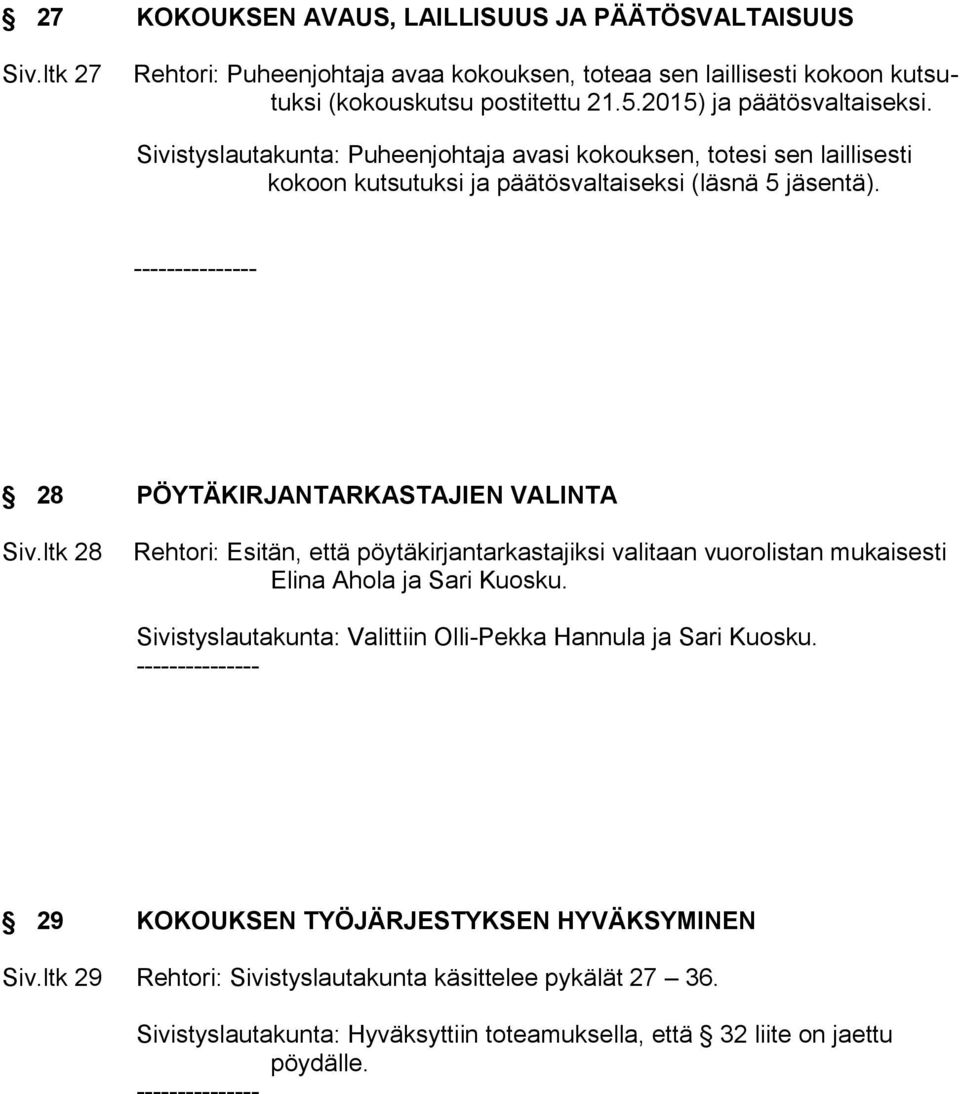 --------------- 28 PÖYTÄKIRJANTARKASTAJIEN VALINTA Siv.ltk 28 Rehtori: Esitän, että pöytäkirjantarkastajiksi valitaan vuorolistan mukaisesti Elina Ahola ja Sari Kuosku.