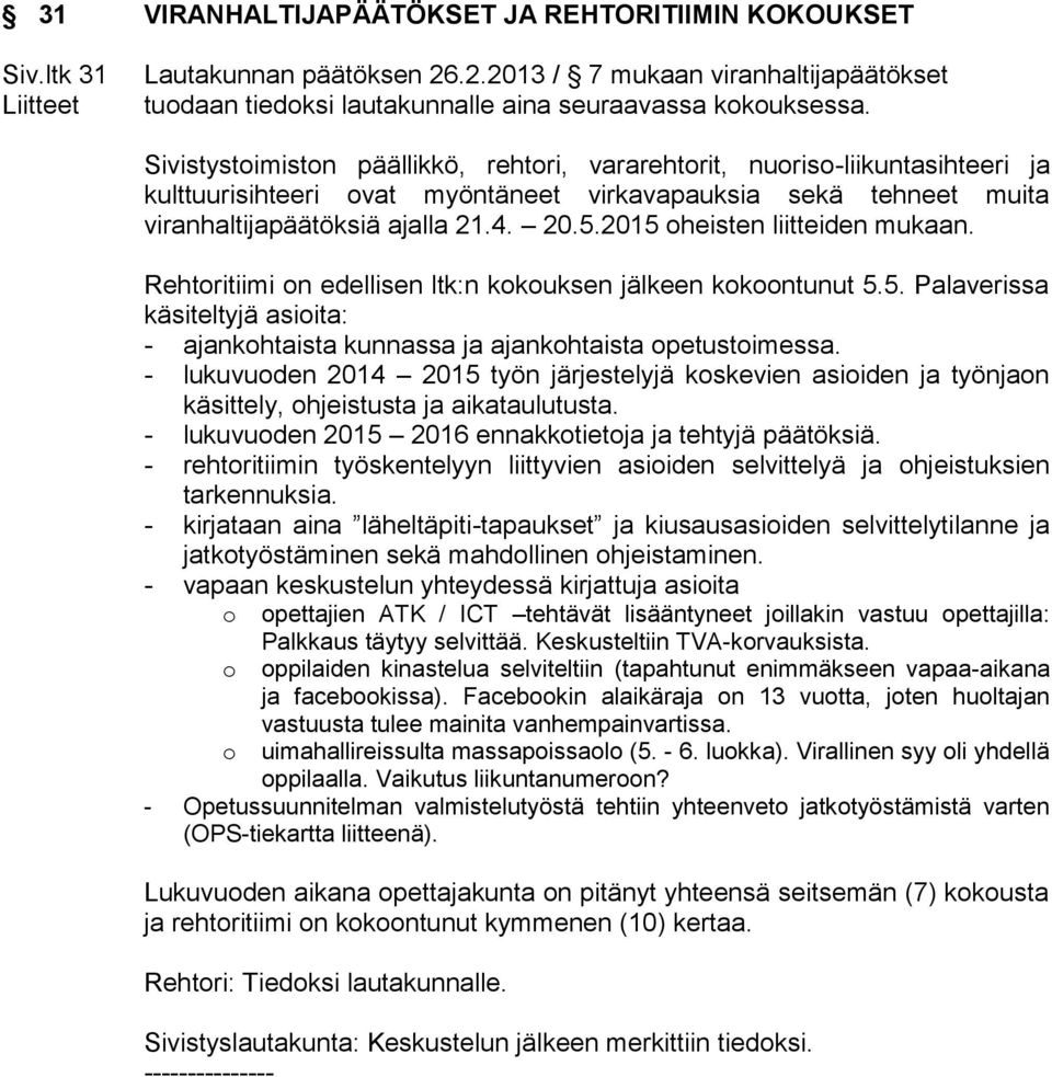 2015 oheisten liitteiden mukaan. Rehtoritiimi on edellisen ltk:n kokouksen jälkeen kokoontunut 5.5. Palaverissa käsiteltyjä asioita: - ajankohtaista kunnassa ja ajankohtaista opetustoimessa.