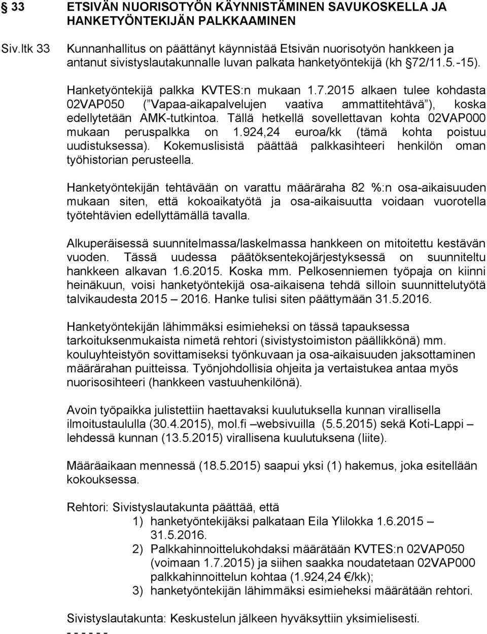 /11.5.-15). Hanketyöntekijä palkka KVTES:n mukaan 1.7.2015 alkaen tulee kohdasta 02VAP050 ( Vapaa-aikapalvelujen vaativa ammattitehtävä ), koska edellytetään AMK-tutkintoa.