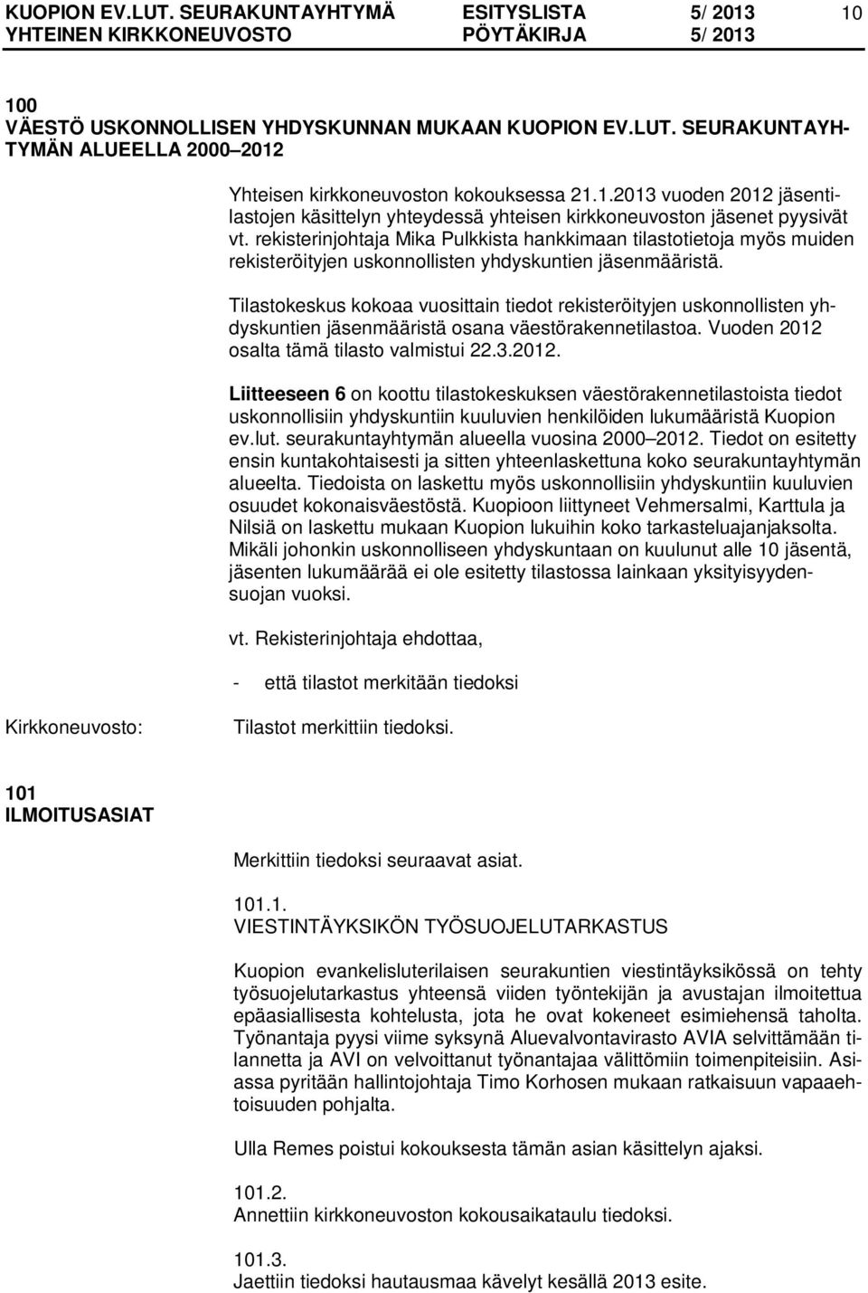 Tilastokeskus kokoaa vuosittain tiedot rekisteröityjen uskonnollisten yhdyskuntien jäsenmääristä osana väestörakennetilastoa. Vuoden 2012 