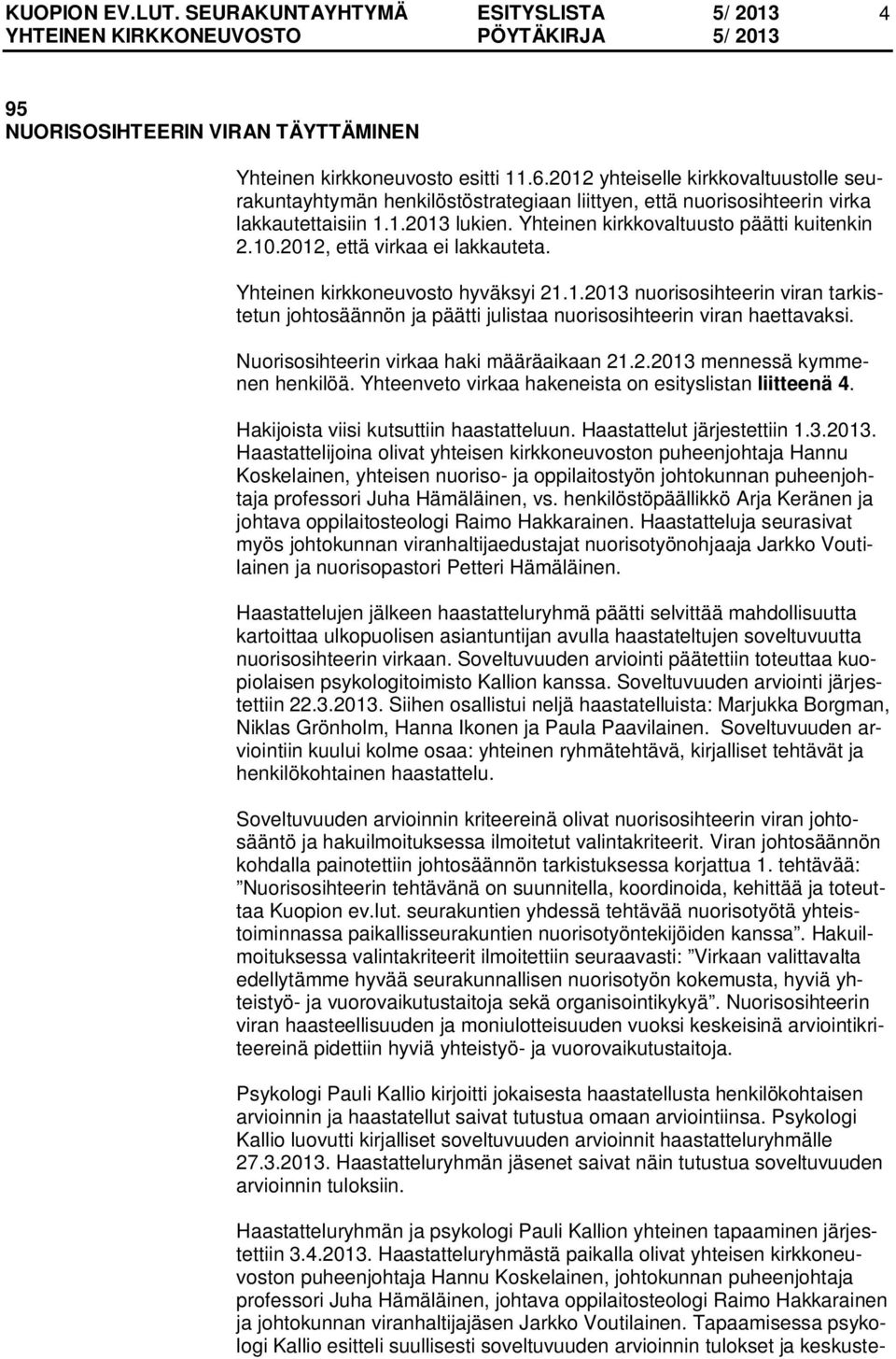 2012, että virkaa ei lakkauteta. Yhteinen kirkkoneuvosto hyväksyi 21.1.2013 nuorisosihteerin viran tarkistetun johtosäännön ja päätti julistaa nuorisosihteerin viran haettavaksi.