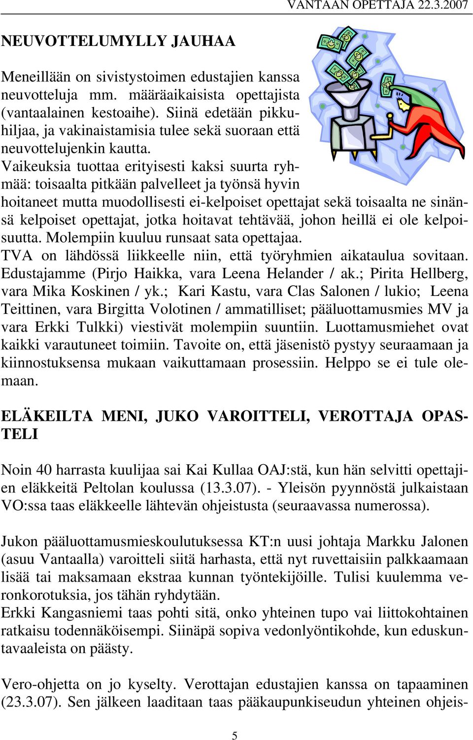 Vaikeuksia tuottaa erityisesti kaksi suurta ryhmää: toisaalta pitkään palvelleet ja työnsä hyvin hoitaneet mutta muodollisesti ei-kelpoiset opettajat sekä toisaalta ne sinänsä kelpoiset opettajat,