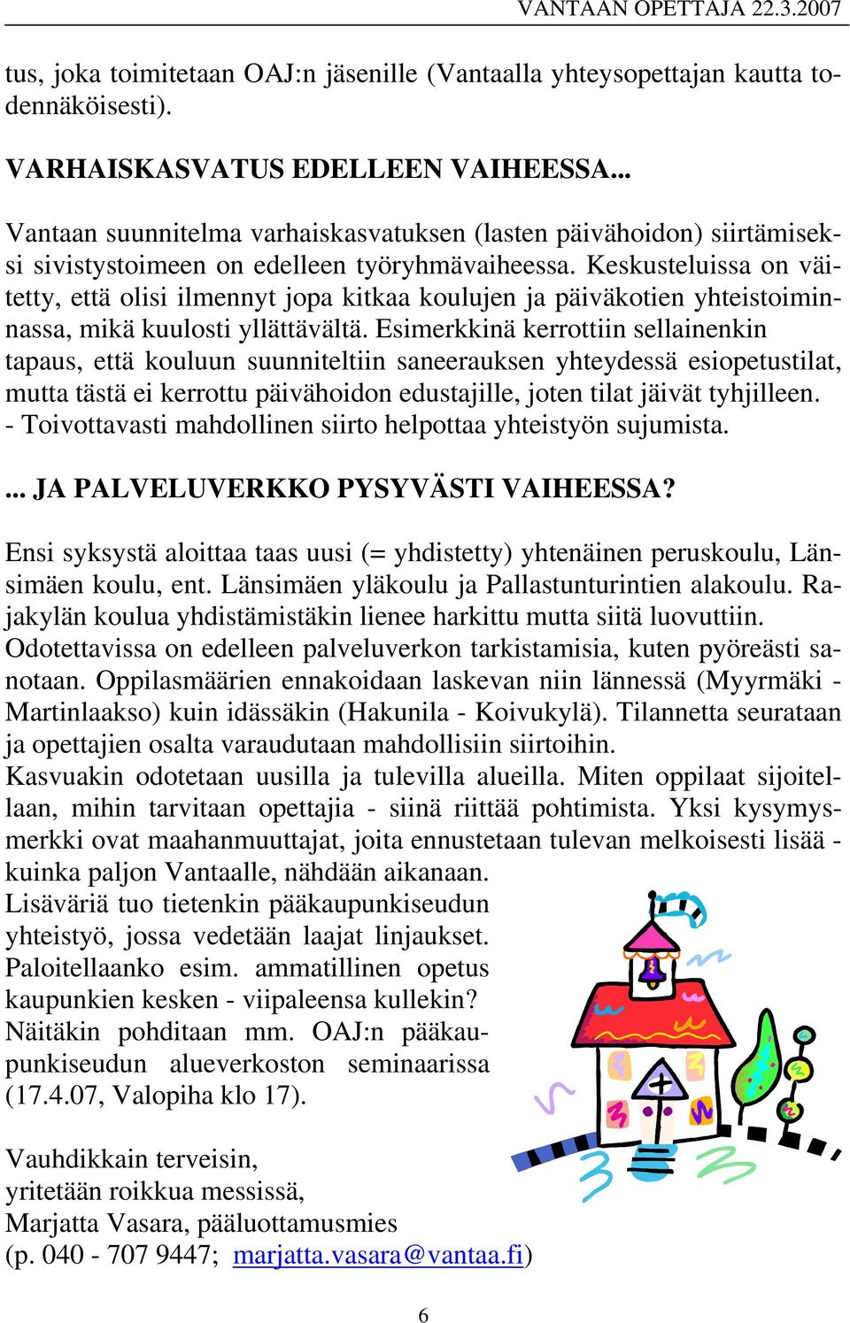 Keskusteluissa on väitetty, että olisi ilmennyt jopa kitkaa koulujen ja päiväkotien yhteistoiminnassa, mikä kuulosti yllättävältä.