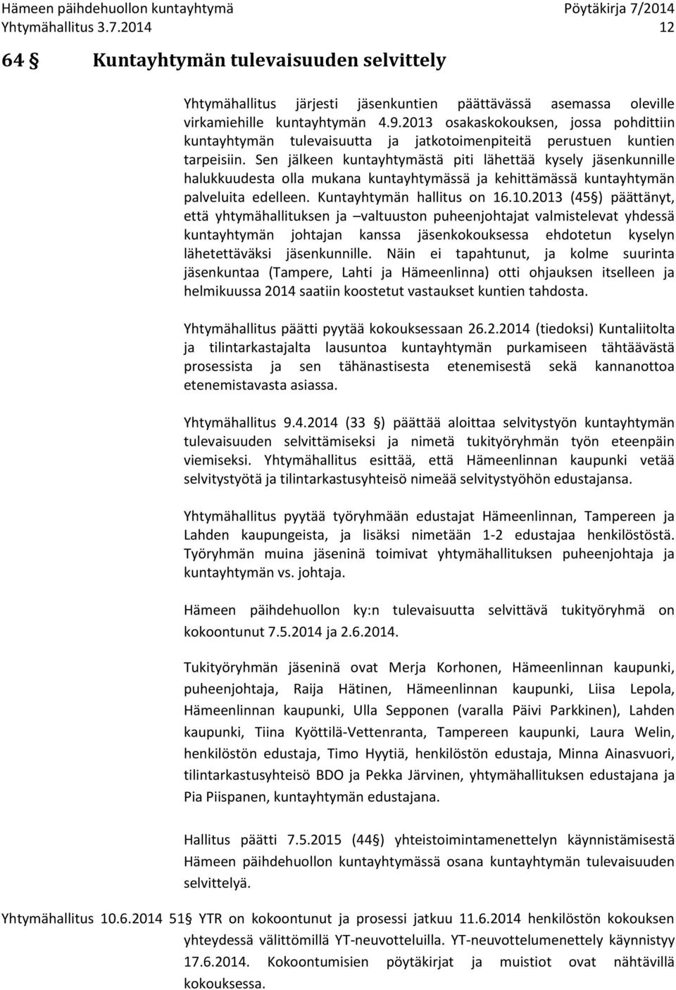 Sen jälkeen kuntayhtymästä piti lähettää kysely jäsenkunnille halukkuudesta olla mukana kuntayhtymässä ja kehittämässä kuntayhtymän palveluita edelleen. Kuntayhtymän hallitus on 16.10.