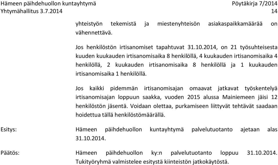 henkilöllä. Jos kaikki pidemmän irtisanomisajan omaavat jatkavat työskentelyä irtisanomisajan loppuun saakka, vuoden 2015 alussa Mainiemeen jäisi 12 henkilöstön jäsentä.