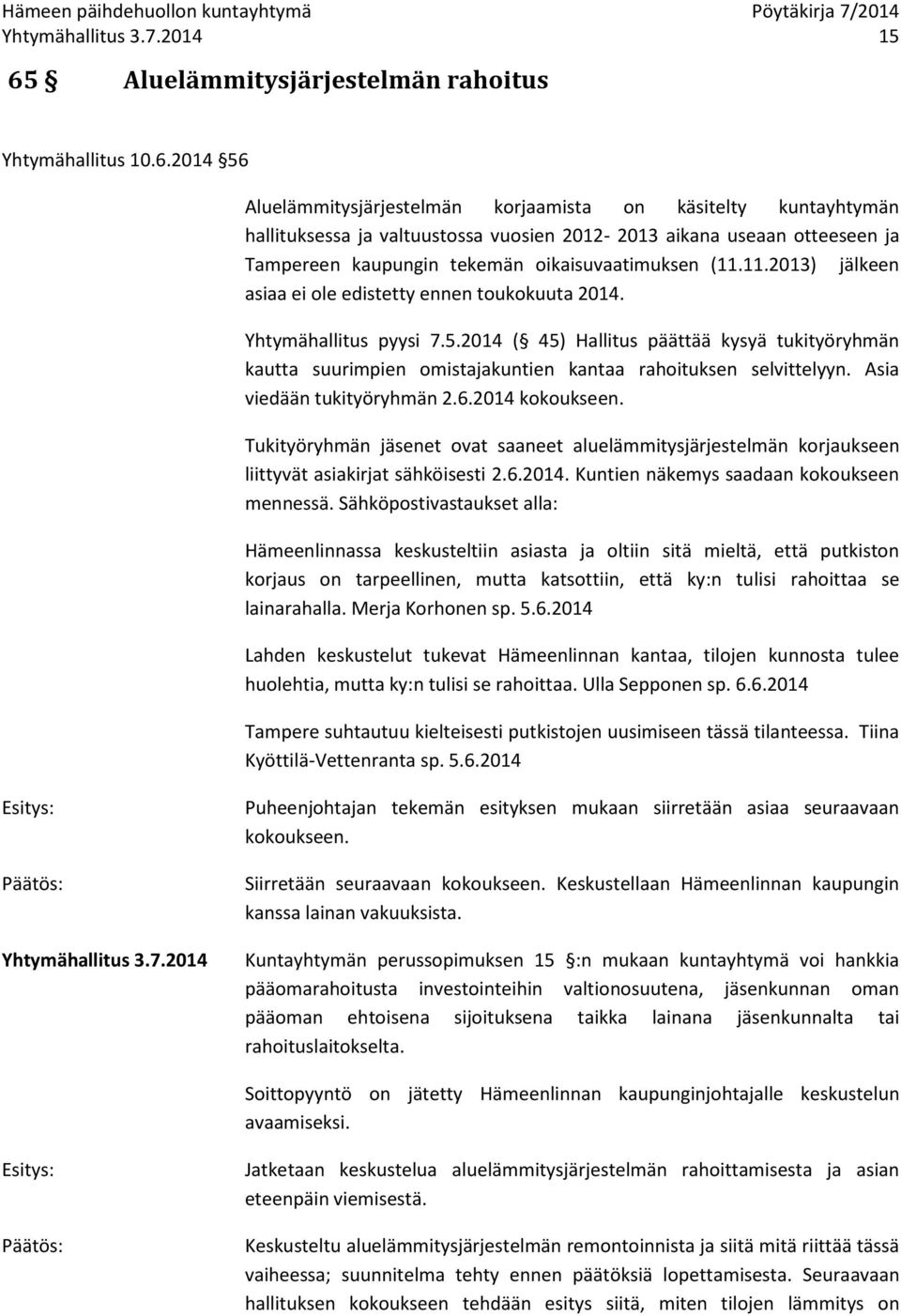 2014 56 Aluelämmitysjärjestelmän korjaamista on käsitelty kuntayhtymän hallituksessa ja valtuustossa vuosien 2012-2013 aikana useaan otteeseen ja Tampereen kaupungin tekemän oikaisuvaatimuksen (11.