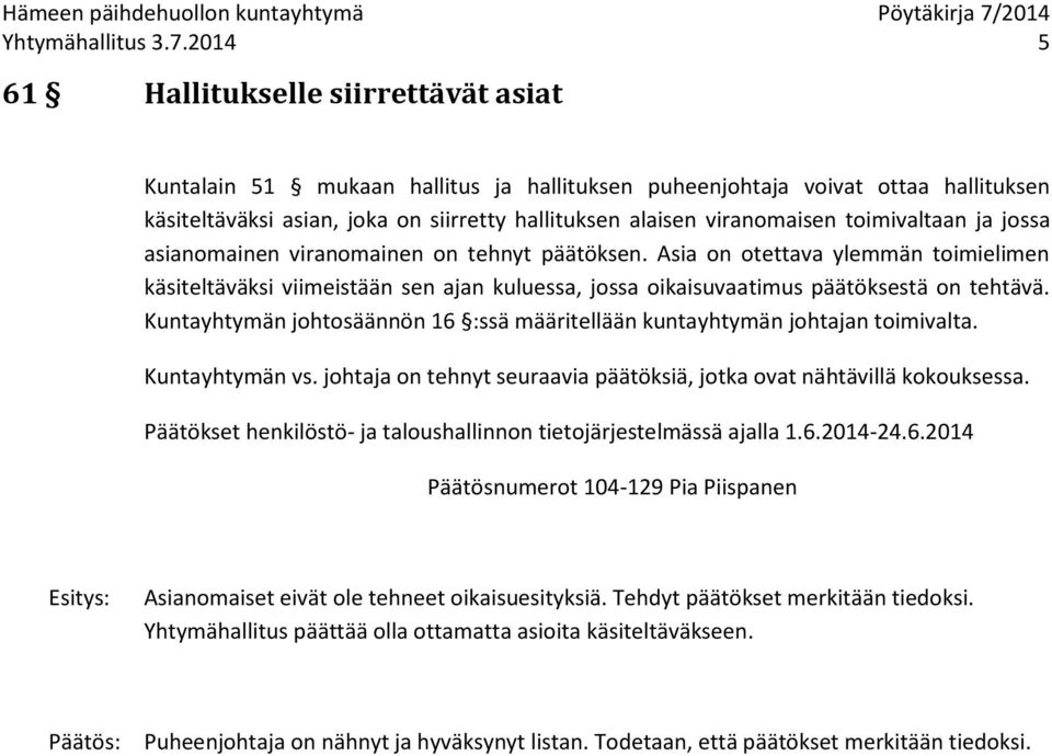 toimivaltaan ja jossa asianomainen viranomainen on tehnyt päätöksen. Asia on otettava ylemmän toimielimen käsiteltäväksi viimeistään sen ajan kuluessa, jossa oikaisuvaatimus päätöksestä on tehtävä.